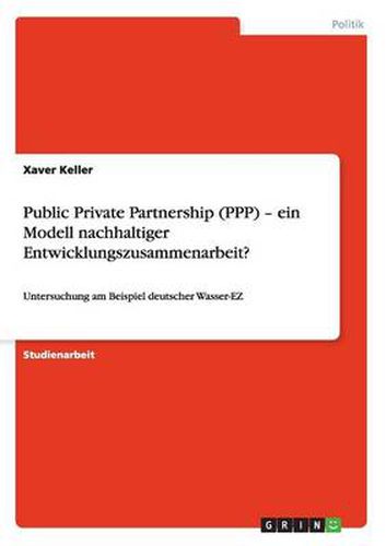 Cover image for Public Private Partnership (PPP) - ein Modell nachhaltiger Entwicklungszusammenarbeit?: Untersuchung am Beispiel deutscher Wasser-EZ