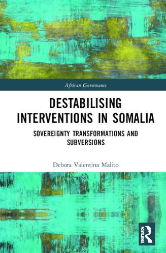 Cover image for Destabilising Interventions in Somalia: Sovereignty Transformations and Subversions