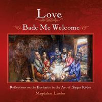 Cover image for Love Bade Me Welcome: Reflections on the Eucharist in the Art of Sieger Koder