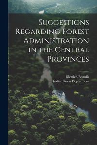 Cover image for Suggestions Regarding Forest Administration in the Central Provinces