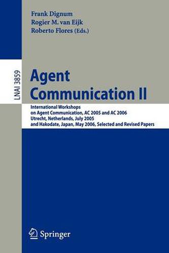 Cover image for Agent Communication II: International Workshops on Agent Communication, AC 2005 and AC 2006, Utrecht, Netherlands, July 25, 2005, and Hakodate, Japan, May 9, 2006, Selected and Revised Papers