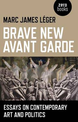 Cover image for Brave New Avant Garde - Essays on Contemporary Art and Politics