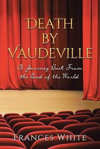 Cover image for Death by Vaudeville: A Journey Back From the End of the World