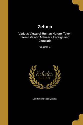 Cover image for Zeluco: Various Views of Human Nature, Taken from Life and Manners, Foreign and Domestic; Volume 2