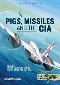 Cover image for Pig, Missiles and the CIA: Volume 1: from Havana to Miami and Washington, 1961