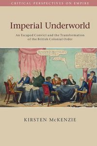 Cover image for Imperial Underworld: An Escaped Convict and the Transformation of the British Colonial Order