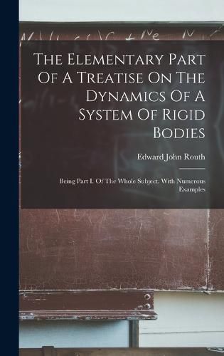 The Elementary Part Of A Treatise On The Dynamics Of A System Of Rigid Bodies