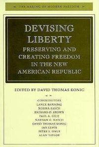 Cover image for Devising Liberty: Preserving and Creating Freedom in the New American Republic