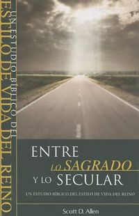 Cover image for Entre Lo Sagrado y Lo Secular: Un Estudio Biblico del Estilo de Vida del Reino