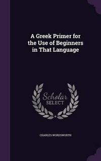 Cover image for A Greek Primer for the Use of Beginners in That Language