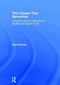 Cover image for The Classes They Remember: Using Role-Plays to Bring Social Studies and English to Life