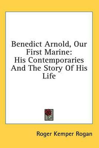 Benedict Arnold, Our First Marine: His Contemporaries and the Story of His Life