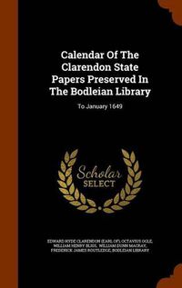 Cover image for Calendar of the Clarendon State Papers Preserved in the Bodleian Library: To January 1649