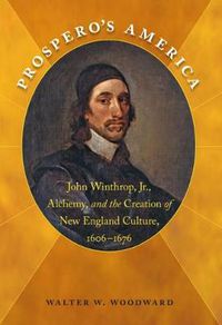 Cover image for Prospero's America: John Winthrop, Jr., Alchemy, and the Creation of New England Culture, 1606-1676