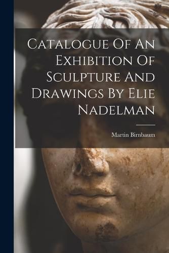 Cover image for Catalogue Of An Exhibition Of Sculpture And Drawings By Elie Nadelman
