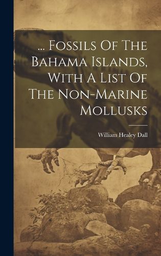 Cover image for ... Fossils Of The Bahama Islands, With A List Of The Non-marine Mollusks