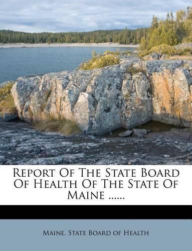 Cover image for Report of the State Board of Health of the State of Maine ......