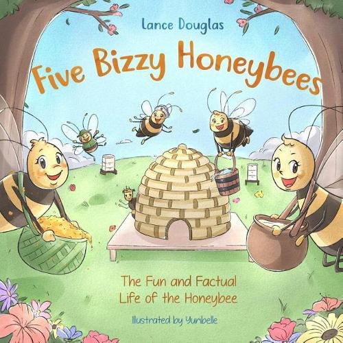 Cover image for Five Bizzy Honey Bees - The Fun and Factual Life of the Honey Bee: Captivating, Educational and Fact-filled Picture Book about Bees for Toddlers, Kids, Children and Adults