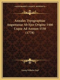 Cover image for Annales Typographiae Augustanae AB Ejus Origine 1466 Usque Ad Annum 1530 (1778)