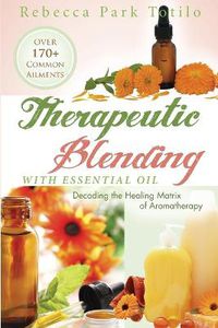 Cover image for Therapeutic Blending With Essential Oil: Decoding the Healing Matrix of Aromatherapy