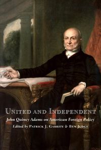 Cover image for United and Independent: John Quincy Adams on American Foreign Policy