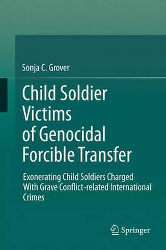 Cover image for Child Soldier Victims of Genocidal Forcible Transfer: Exonerating Child Soldiers Charged With Grave Conflict-related International Crimes