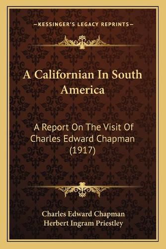 A Californian in South America: A Report on the Visit of Charles Edward Chapman (1917)