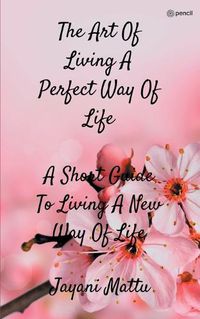 Cover image for The Art Of Living A Perfect Way Of Life