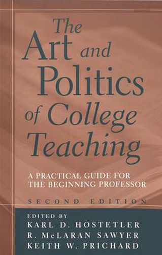 The Art and Politics of College Teaching: A Practical Guide for the Beginning Professor