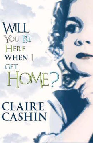 Cover image for Will You be Here When I Get Home?