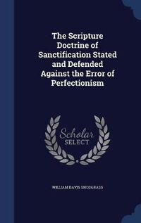 Cover image for The Scripture Doctrine of Sanctification Stated and Defended Against the Error of Perfectionism