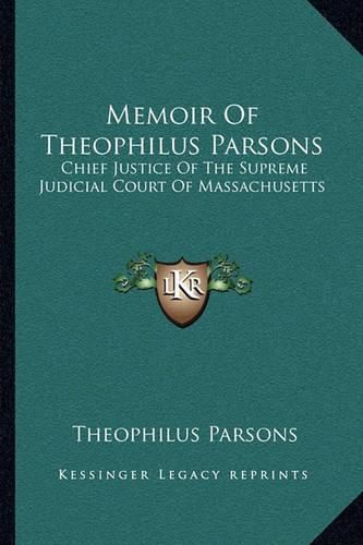 Memoir of Theophilus Parsons: Chief Justice of the Supreme Judicial Court of Massachusetts