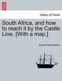 Cover image for South Africa, and How to Reach It by the Castle Line. [With a Map.]