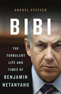 Cover image for Bibi: The Turbulent Life and Times of Benjamin Netanyahu