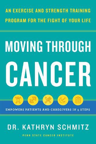 Cover image for Moving Through Cancer: An Exercise and Strength-Training Program for the Fight of Your LifeEmpowers Patients and Caregivers in 5 Steps