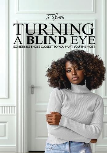 Cover image for Turning A Blind Eye: Sometimes Those Closest to You Hurt You the Most