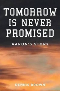 Cover image for Tomorrow Is Never Promised: Aaron's Story