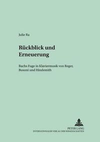 Cover image for Rueckblick Und Erneuerung: Bachs Fuge in Klaviermusik Von Reger, Busoni Und Hindemith