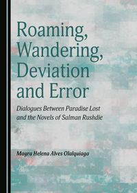 Cover image for Roaming, Wandering, Deviation and Error: Dialogues Between Paradise Lost and the Novels of Salman Rushdie