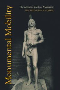 Cover image for Monumental Mobility: The Memory Work of Massasoit