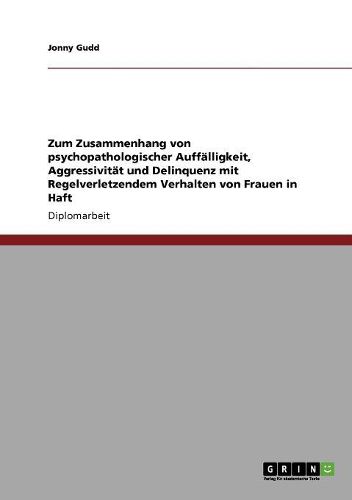 Cover image for Zum Zusammenhang Von Psychopathologischer Auff lligkeit, Aggressivit t Und Delinquenz Mit Regelverletzendem Verhalten Von Frauen in Haft