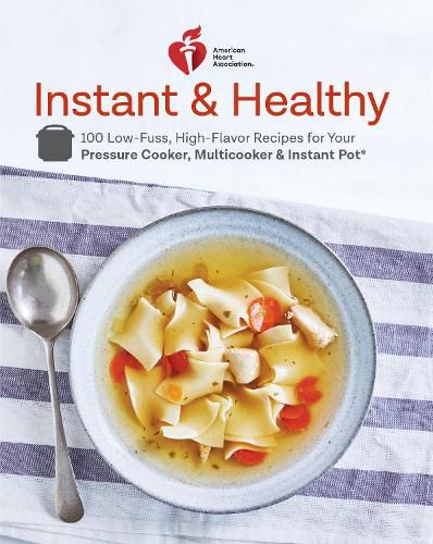 American Heart Association Instant and Healthy: 100 Low-Fuss, Heart-Healthy Recipes for Your Pressure Cooker, Multicooker, and Instant Pot  (R)