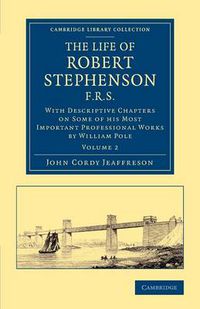 Cover image for The Life of Robert Stephenson, F.R.S.: With Descriptive Chapters on Some of his Most Important Professional Works