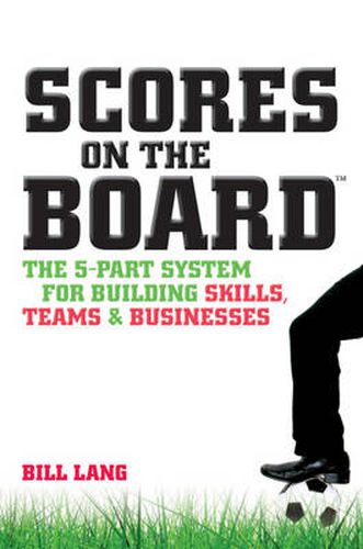 Cover image for Scores on the Board: The 5-Part System for Building Skills, Teams and Businesses