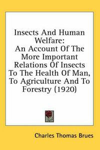 Cover image for Insects and Human Welfare: An Account of the More Important Relations of Insects to the Health of Man, to Agriculture and to Forestry (1920)