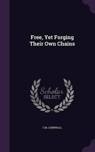 Cover image for Free, Yet Forging Their Own Chains