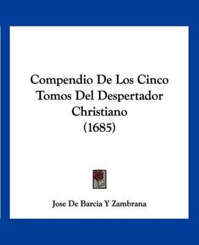 Cover image for Compendio de Los Cinco Tomos del Despertador Christiano (1685)