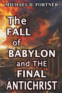 Cover image for The Fall of Babylon and The Final Antichrist