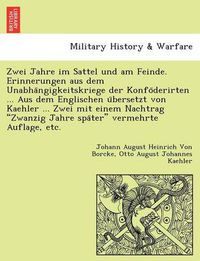 Cover image for Zwei Jahre im Sattel und am Feinde. Erinnerungen aus dem Unabha&#776;ngigkeitskriege der Konfo&#776;derirten ... Aus dem Englischen u&#776;bersetzt von Kaehler ... Zwei mit einem Nachtrag Zwanzig Jahre spa&#776;ter vermehrte Auflage, etc.