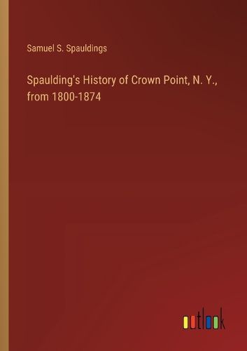 Cover image for Spaulding's History of Crown Point, N. Y., from 1800-1874